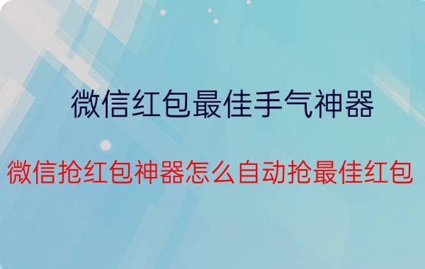 微信红包最佳手气神器 微信抢红包神器怎么自动抢最佳红包？